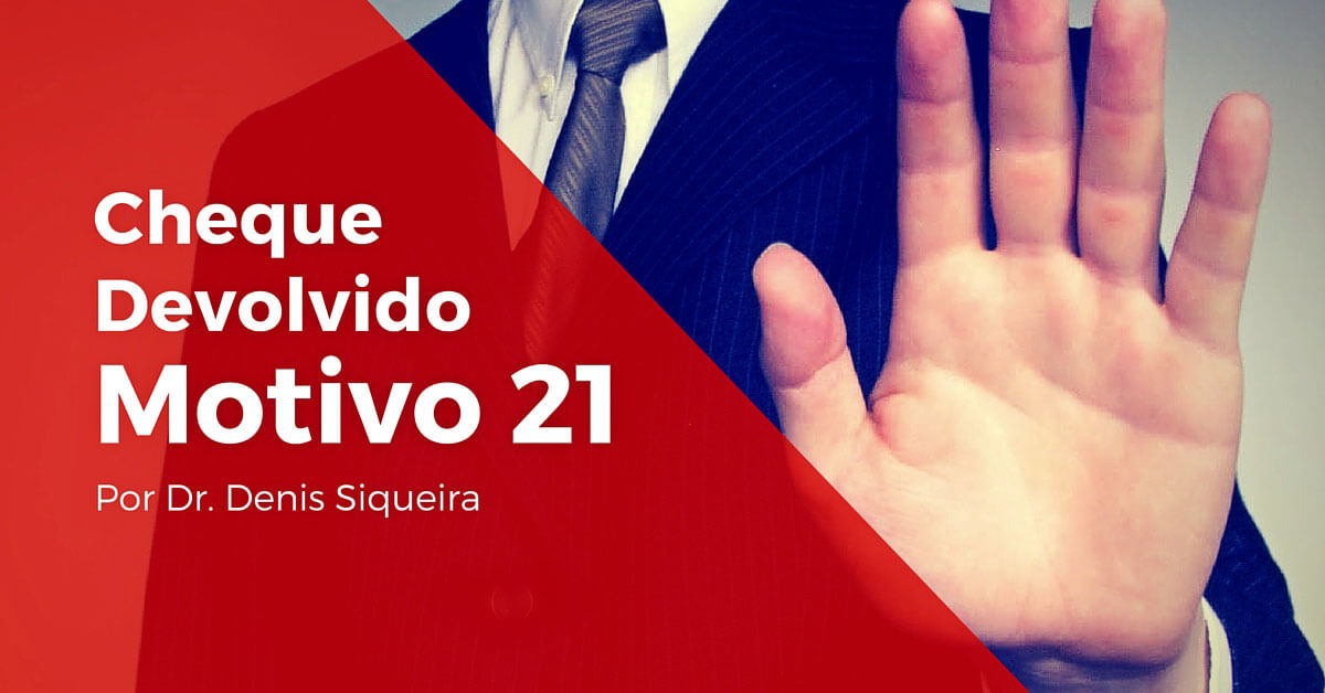 Cheque Devolvido - Motivo 21 - Contra-ordem ou oposição ao 