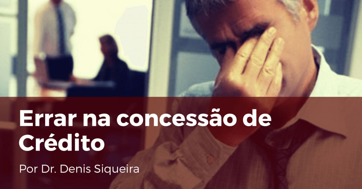 Errar na Concessão de Crédito - CreditoeCobranca.com