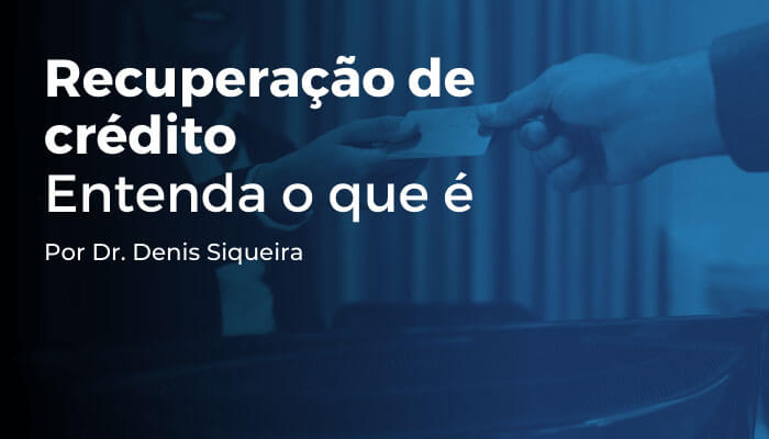 Recuperação de crédito: Entenda o que é