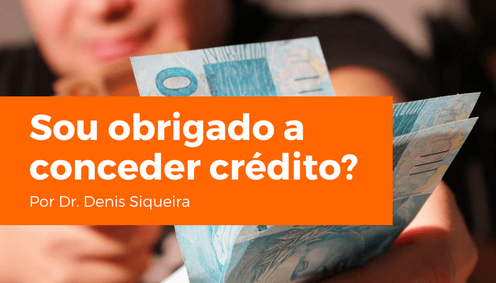 Sou obrigado a conceder crédito? - CreditoeCobranca.com