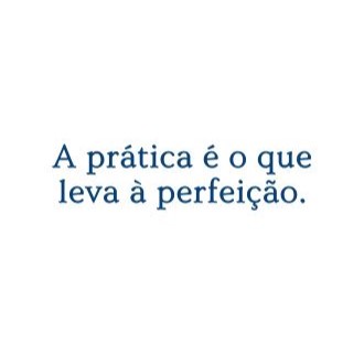 A Prática é o Que Leva à Perfeição