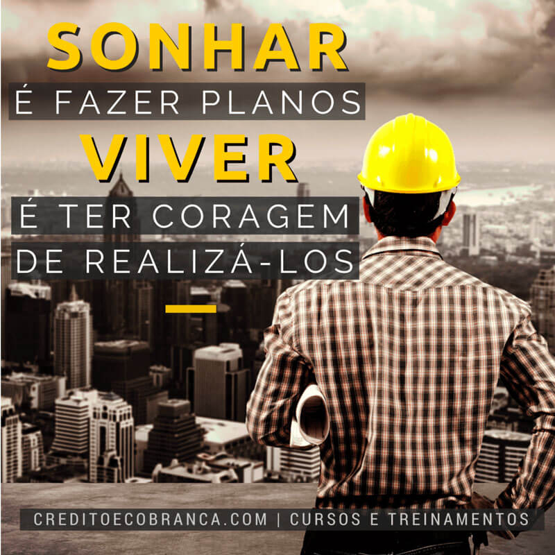 Sonhar é fazer planos viver é ter coragem de realizá-los